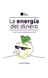 La Energía del Dinero. Creer Es Crear Conscientemente el Éxito