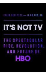 It's Not TV: The Spectacular Rise, Revolution, and Future of HBO