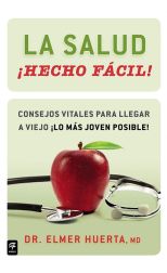 La Salud ¡Hecho Fácil! Consejos Vitales Para Llegar a Viejo ¡Lo Más Joven Posible!