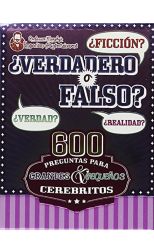 ¿Verdadero o Falso? 600 Preguntas Para Grandes y Pequeños Cerebritos