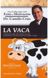 La Vaca. una Historia Sobre Cómo Deshacernos del Conformismo y las Excusas que Nos Impiden Triunfar
