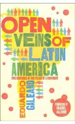 Open Veins Of Latin America. Five Centuries Of The Pillage Of a Continent