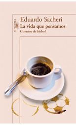 La Vida que Pensamos. Cuentos de Fútbol
