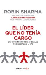 Líder que No Tenía Cargo. una Fábula Moderna Sobre el Liderazgo en la Empresa y en la Vida