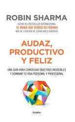 Audaz. Productivo y Feliz. una Guía Para Conseguir Objetivos Increíbles y Dominar Tu Vida Personal y Profesional