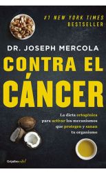 Contra el Cáncer. la Dieta Cetogénica Para Activar los Mecanismos que Protegen y Sanan Tu Organismo