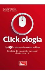 Click.Ología. Qué Sí Funciona en las Ventas en Línea. Psicología del Consumidor Para Lograr el Éxito en un Clic
