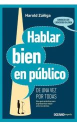 Hablar Bien en Público de una Vez por Todas. Una Guía Práctica para Expresarnos Mejor Ante los Demás