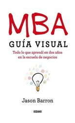 Mba Guía Visual. Todo lo que Aprendí en Dos Años en la Escuela de Negocios