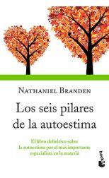 Los Seis Pilares de la Autoestima. el Libro Definitivo Sobre la Autoestima Por el Más Importante Especialista en la Materia