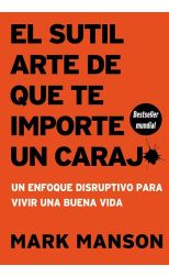 El Sutil Arte de que Te Importe un Carajo. un Enfoque Descriptivo Para Vivir una Buena Vida