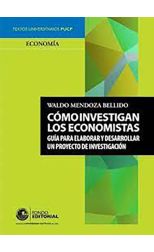Cómo Investigan los Economistas. Guía Para Elaborar y Desarrollar un Proyecto de Investigación