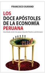 Los 12 Apóstoles de la Economía Peruana. Una Mirada a los Grupos de Poder Limeños y Provincianos