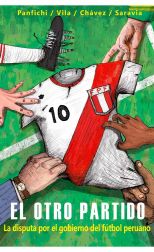 El Otro Partido. La Disputa por el Gobierno del Fútbol Peruano