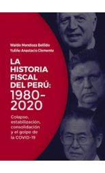 La Historia Fiscal del Perú: 1980-2020. Colapso, Estabilización, Consolidación y el Golpe de la Covid-19