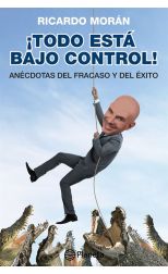 Todo Está Bajo Control. Anécdotas del Fracaso y del Éxito