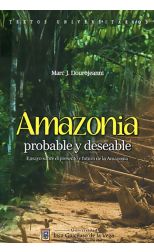 Amazonia. Probable y Deseable. Ensayo Sobre el Presente y el Futuro de la Amazonia