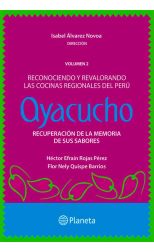 Ayacucho. Recuperación de la Memoria de Sus Sabores. Reconociendo y Revalorando las Cocinas Regionales del Perú Volumen 2