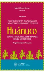 Huánuco. Cocina Tradicional Confrontada con la Modernidad. Reconociendo y Revalorando las Cocinas Regionales del Perú Volumen 4
