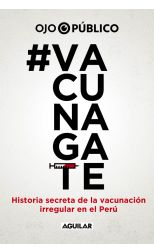 Vacunagate. Historia Secreta de la Vacunación Irregular en el Perú