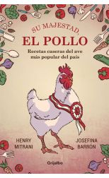 Su Majestad. el Pollo. Recetas Caseras con el Ave Más Popular del País