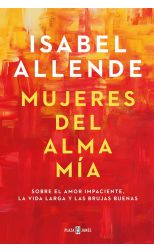 Mujeres del Alma Mía. Sobre el Amor Impaciente. la Vida Larga y las Brujas Buenas
