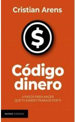 Código Dinero. 4 Pasos para Hacer que tu Dinero Trabaje por ti