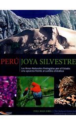 Perú Joya Silvestre. las Áreas Naturales Protegidas Por el Estado: una Apuesta Frente al Cambio Climático/Peru Wild Jewel. The Natural Protected Areas: Confronting Climate Change