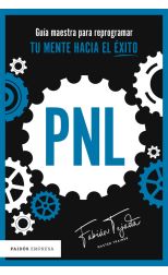 PNL. Guía maestra para reprogramar tu mente hacia el éxito