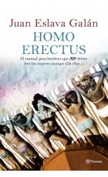 Homo Erectus. el Manual Para Hombres que No Deben Leer las Mujeres (Aunque Allá Ellas… )