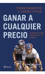 Ganar a Cualquier Precio. la Historia Oculta del Dopaje en el Ciclismo