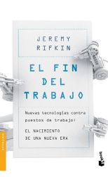 El Fin del Trabajo. Nuevas Tecnologías Contra Puestos de Trabajo. el Nacimiento de una Nueva Era