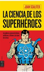 La Ciencia de los Superhéroes. los Poderes y Proezas de Héroes. Antihéroes y Villanos y las Leyes de la Física
