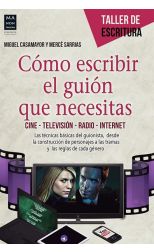 Cómo Escribir el Guión que Necesitas. Cine-Televisión-Radio-Internet. las Técnica Básicas del Guionista. Desde la Construcción del Personajes a las Tramas y las Reglas de Cada Género