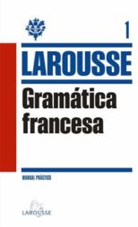 Larousse 1. Gramática Francesa. Manual Práctico