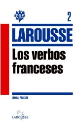 Larousse 2. los Verbos Franceses. Manual Práctico