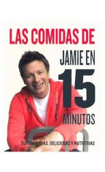 Las Comidas de Jamie en 15 Minutos. Superrápidas. Deliciosas y Nutritivas