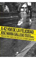 A 42 Km de la Felicidad. Consejos Para Completar con Éxito Tu Primer Maratón