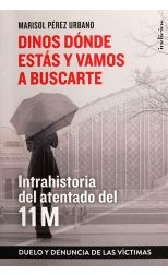 Dinos Dónde Estas y Vamos a Buscarte. Intrahistoria del Atentado del 11M. Duelo y Denuncia de las Víctimas