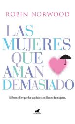 Las Mujeres que Aman Demasiado. el Bestseller que Ha Ayudado a Millones de Mujeres