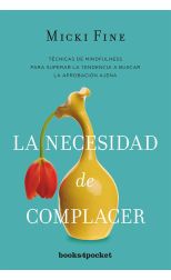La Necesidad de Complacer. Técnicas de Mindfulness Para Superar la Tendencia a Buscar la Aprobación Ajena