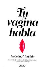 Tu Vagina Habla. una Visión Evolucionada de la Sexualidad y el Cuerpo Femenino