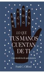 Lo que Tus Manos Cuentan de Ti. Guía Moderna de Quiromancia