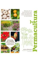 Permacultura. Cultive un Jardín Productivo. Sostenible y Respetuoso con el Medio Ambiente
