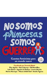 No Somos Princesas, Somos Guerreras. Cuentos Feministas para un Mundo Nuevo
