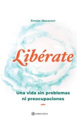 Libérate. una Vida Sin Problemas Ni Preocupaciones