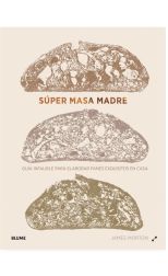 Súper Masa Madre. Guía Infalible Para Elaborar Panes Exquisitos en Casa
