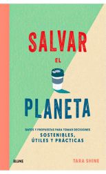 Salvar el Planeta. Datos y Propuestas para Tomar Decisiones Sostenibles, Utiles y Prácticas