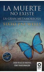 La Muerte No Existe. la Gran Metamorfosis. Casos Reales de Muertes como Transformación