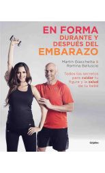 En Forma Durante y Después del Embarazo. Todos los Secretos Para Cuidar Tu Figura y la Salud de Tu Bebé